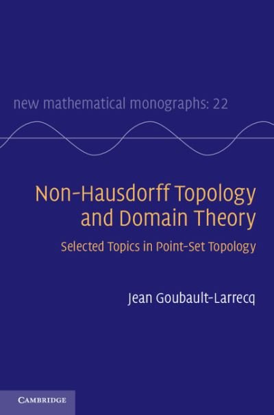 Cover for Goubault-Larrecq, Jean (Ecole Normale Superieure de Cachan) · Non-Hausdorff Topology and Domain Theory: Selected Topics in Point-Set Topology - New Mathematical Monographs (Innbunden bok) (2013)