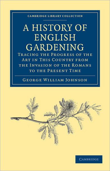 Cover for George William Johnson · A History of English Gardening, Chronological, Biographical, Literary, and Critical: Tracing the Progress of the Art in This Country from the Invasion of the Romans to the Present Time - Cambridge Library Collection - Botany and Horticulture (Taschenbuch) (2011)