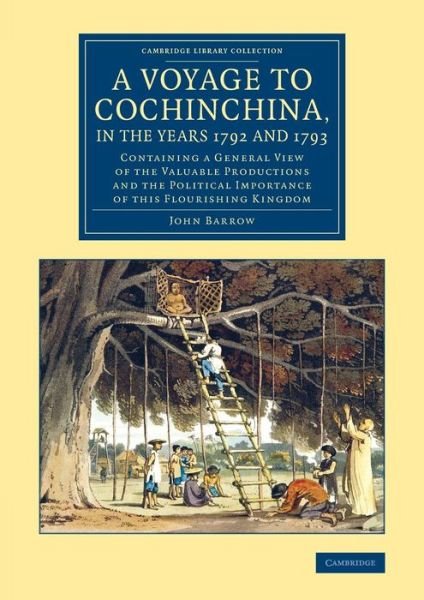 Cover for John Barrow · A Voyage to Cochinchina, in the Years 1792 and 1793: Containing a General View of the Valuable Productions and the Political Importance of This Flourishing Kingdom - Cambridge Library Collection - Travel and Exploration in Asia (Paperback Book) (2015)