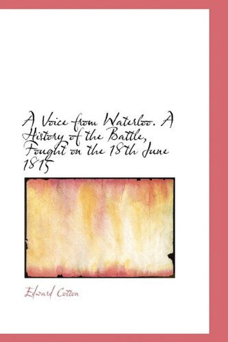 Cover for Edward Cotton · A Voice from Waterloo. a History of the Battle, Fought on the 18th June 1815 (Paperback Book) (2009)