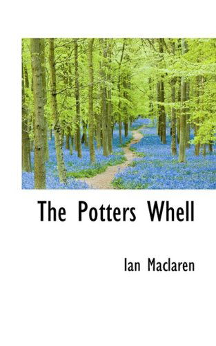 The Potters Whell - Ian Maclaren - Books - BiblioLife - 9781110706136 - June 4, 2009