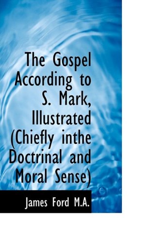 Cover for James Ford · The Gospel According to S. Mark, Illustrated (Chiefly Inthe Doctrinal and Moral Sense) (Paperback Book) (2009)