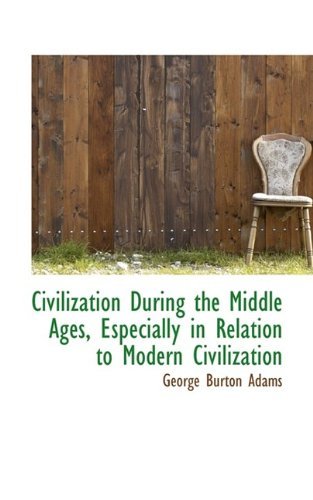 Cover for George Burton Adams · Civilization During the Middle Ages, Especially in Relation to Modern Civilization (Hardcover Book) (2009)