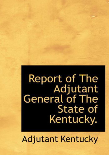 Cover for Adjutant Kentucky · Report of the Adjutant General of the State of Kentucky. (Hardcover Book) (2010)