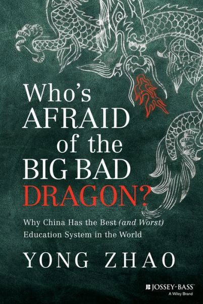 Cover for Yong Zhao · Who's Afraid of the Big Bad Dragon?: Why China Has the Best (and Worst) Education System in the World (Gebundenes Buch) (2014)