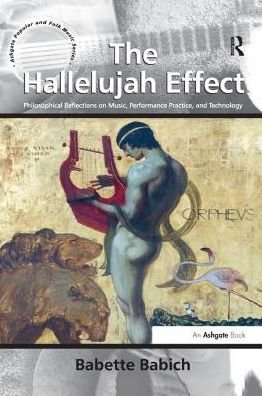 The Hallelujah Effect: Philosophical Reflections on Music, Performance Practice, and Technology - Ashgate Popular and Folk Music Series - Babette Babich - Livres - Taylor & Francis Ltd - 9781138274136 - 9 septembre 2016