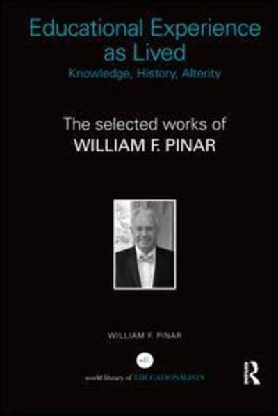 Cover for William F. Pinar · Educational Experience as Lived: Knowledge, History, Alterity: The Selected Works of William F. Pinar - World Library of Educationalists (Paperback Book) (2016)