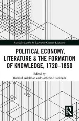 Cover for Richard Adelman · Political Economy, Literature &amp; the Formation of Knowledge, 1720-1850 - Routledge Studies in Eighteenth-Century Literature (Hardcover Book) (2018)