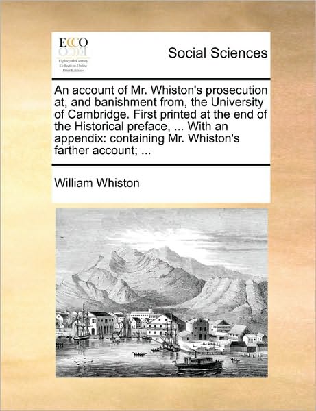 Cover for William Whiston · An Account of Mr. Whiston's Prosecution At, and Banishment From, the University of Cambridge. First Printed at the End of the Historical Preface, ... Wit (Paperback Book) (2010)