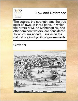 Cover for Giovanni · The Source, the Strength, and the True Spirit of Laws. in Three Parts. in Which the Errors of M. De Montesquieu, and Other Eminent Writers, Are Considered (Paperback Book) (2010)