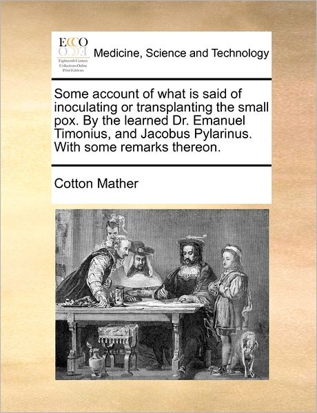 Cover for Cotton Mather · Some Account of What is Said of Inoculating or Transplanting the Small Pox. by the Learned Dr. Emanuel Timonius, and Jacobus Pylarinus. with Some Rema (Paperback Book) (2010)