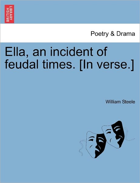 Cover for William Steele · Ella, an Incident of Feudal Times. [in Verse.] (Taschenbuch) (2011)