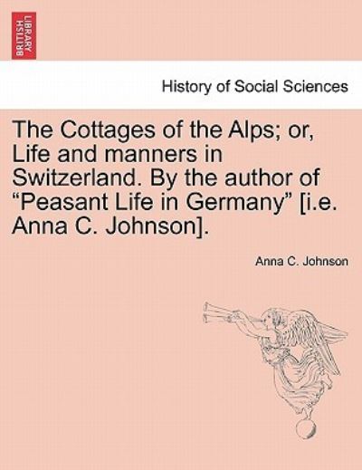 Cover for Anna C Johnson · The Cottages of the Alps; Or, Life and Manners in Switzerland. by the Author of (Paperback Book) (2011)