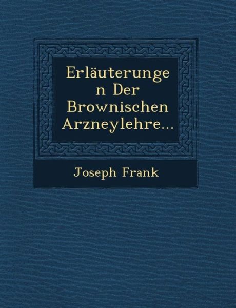 Erlauterungen Der Brownischen Arzneylehre... - Joseph Frank - Bøker - Saraswati Press - 9781249688136 - 1. oktober 2012