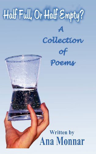 Half Full, or Half Empty?: a Collection of Poems - Ana Monnar - Książki - 1st Book Library - 9781403370136 - 22 listopada 2002