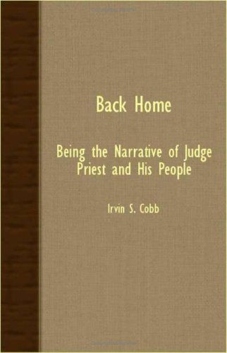 Back Home; Being the Narrative of Judge Priest and His People - Irvin S. Cobb - Books - Das Press - 9781406717136 - October 9, 2007