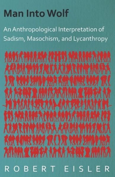 Cover for Robert Eisler · Man Into Wolf - An Anthropological Interpretation Of Sadism, Masochism, And Lycanthropy (Pocketbok) (2007)