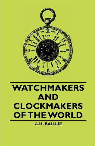 Cover for Baillie, G.H., · Watchmakers and Clockmakers of the World (Paperback Book) (2006)