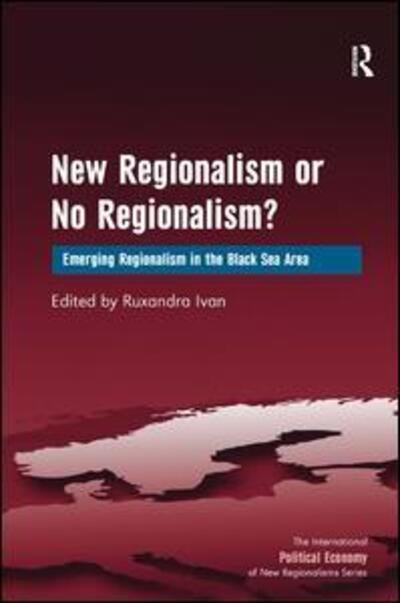 New Regionalism or No Regionalism?: Emerging Regionalism in the Black Sea Area - New Regionalisms Series - Ruxandra Ivan - Books - Taylor & Francis Ltd - 9781409422136 - March 22, 2012