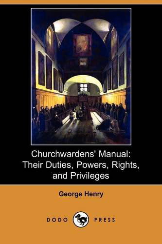 Cover for George Henry · Churchwardens' Manual: Their Duties, Powers, Rights, and Privileges (Dodo Press) (Paperback Book) (2009)