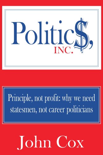 Politics, Inc.: Principle, Not Profit: Why We Need Statesmen, Not Career Politicians - John Cox - Books - AuthorHouse - 9781425936136 - May 16, 2006