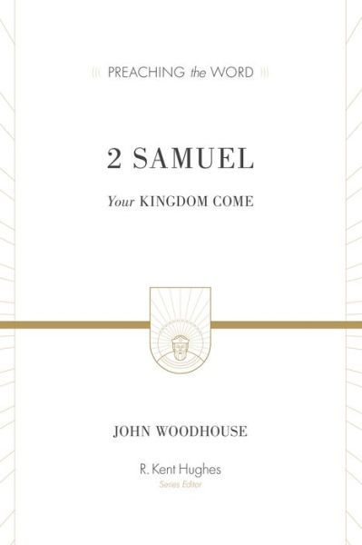 2 Samuel: Your Kingdom Come - Preaching the Word - John Woodhouse - Books - Crossway Books - 9781433546136 - October 31, 2015