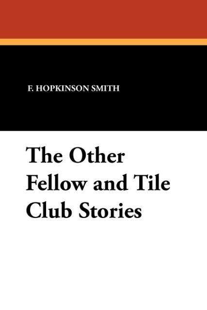 Francis Hopkinson Smith · The Other Fellow and Tile Club Stories (Paperback Book) (2024)