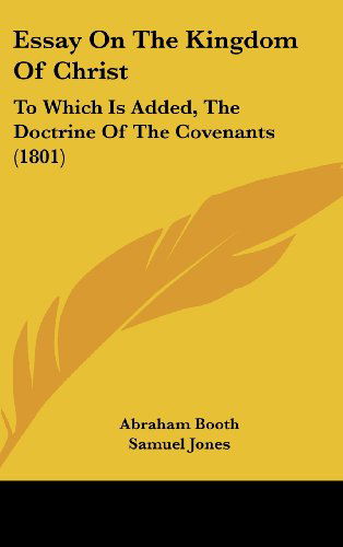 Cover for Abraham Booth · Essay on the Kingdom of Christ: to Which is Added, the Doctrine of the Covenants (1801) (Hardcover Book) (2008)