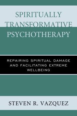 Cover for Steven R. Vazquez · Spiritually Transformative Psychotherapy: Repairing Spiritual Damage and Facilitating Extreme Wellbeing (Paperback Book) (2016)