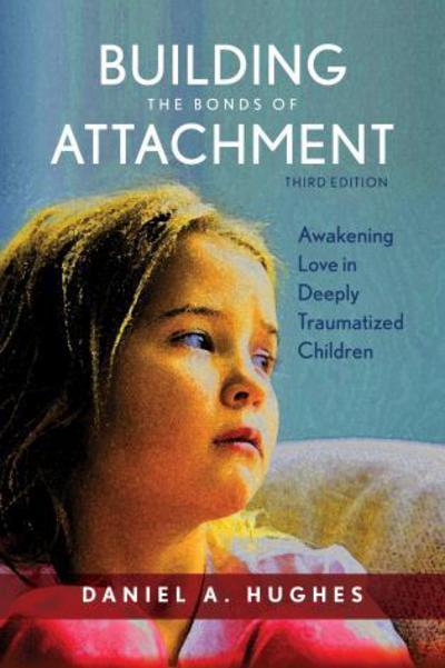 Cover for Daniel A. Hughes · Building the Bonds of Attachment: Awakening Love in Deeply Traumatized Children (Paperback Book) [Third edition] (2017)