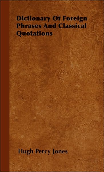 Dictionary of Foreign Phrases and Classical Quotations - Hugh Percy Jones - Books - Jones Press - 9781443730136 - November 4, 2008