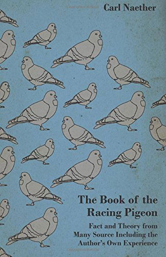 Cover for Carl Naether · The Book of the Racing Pigeon - Fact and Theory from Many Source Including the Author's Own Experience (Paperback Book) (2010)