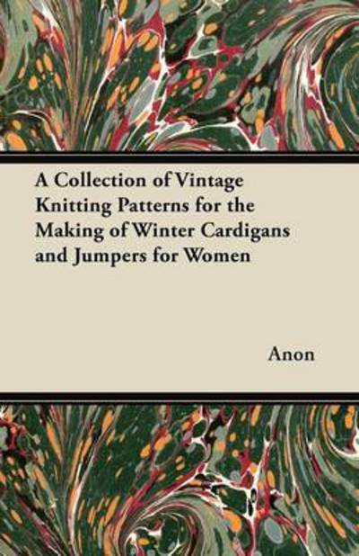 A Collection of Vintage Knitting Patterns for the Making of Winter Cardigans and Jumpers for Women - Anon - Books - Frederiksen Press - 9781447451136 - April 6, 2012