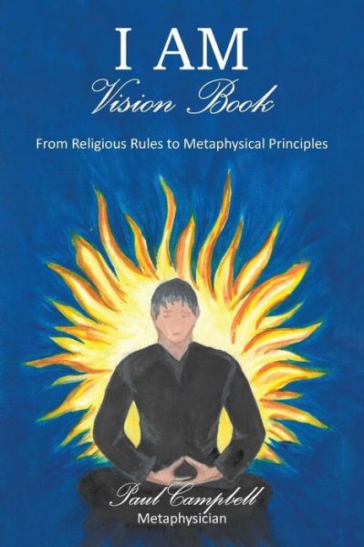 Cover for Metaphysician Paul Campbell · I Am-vision Book: from Religious Rules to Metaphysical Principles (Paperback Book) (2014)