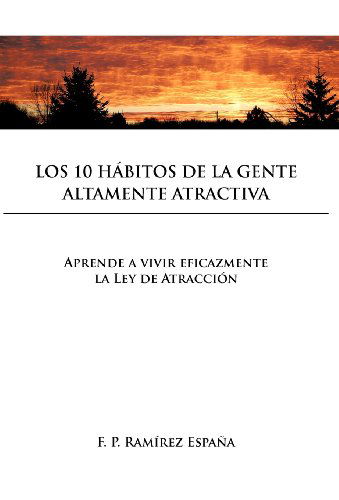 Cover for F. P. Ramirez Espana · Los 10 Habitos De La Gente Altamente Atractiva: Aprende a Vivir Eficazmente La Ley De Atraccion (Hardcover Book) [Spanish edition] (2012)