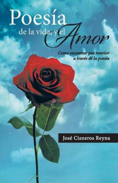 Cover for Jose Cisneros Reyna · Poesia De La Vida, Y El Amor: Como Encontrar Paz Interior a Traves De La Poesia (Paperback Book) (2013)