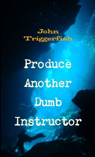 Cover for John Triggerfish · Produce Another Dumb Instructor (Book) (2011)