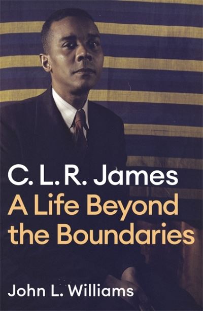 CLR James: A Life Beyond the Boundaries - John L Williams - Books - Little, Brown Book Group - 9781472130136 - March 17, 2022