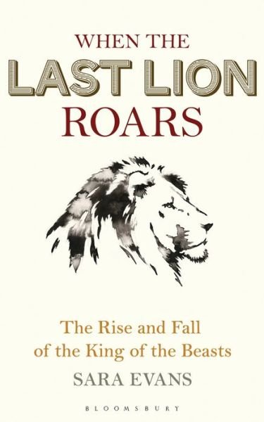 Cover for Sara Evans · When the Last Lion Roars: The Rise and Fall of the King of Beasts (Gebundenes Buch) (2018)