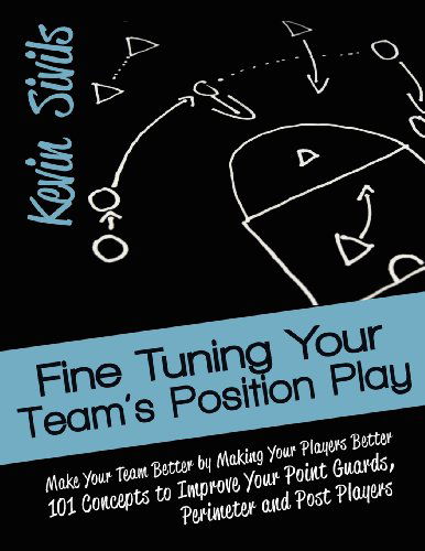 Cover for Kevin Sivils · Fine Tuning Your Team's Position Play: Make Your Team Better by Making Your Players Better 101 Concepts to Improve Your Point Guards, Perimeter and Post Players (Pocketbok) (2012)