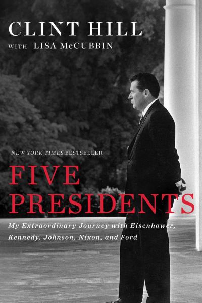 Cover for Clint Hill · Five Presidents: My Extraordinary Journey with Eisenhower, Kennedy, Johnson, Nixon, and Ford (Hardcover Book) (2016)