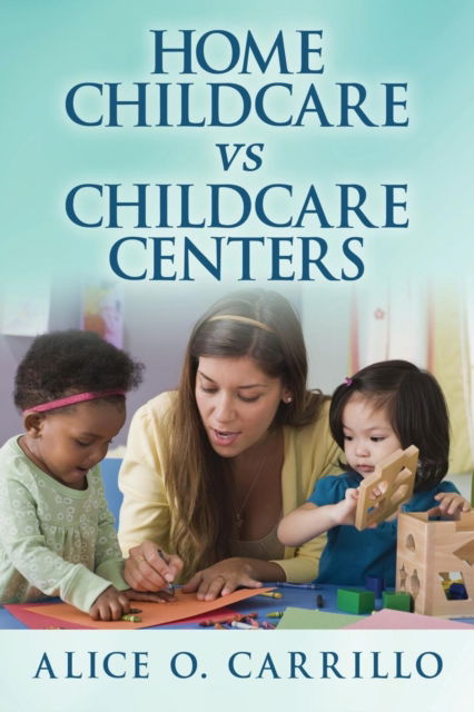 Home Childcare VS Childcare Centers - Alice O Carrillo - Książki - Outskirts Press - 9781478758136 - 30 października 2015