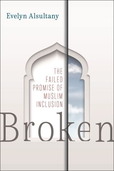 Cover for Evelyn Alsultany · Broken: The Failed Promise of Muslim Inclusion (Paperback Bog) (2023)