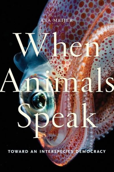 Cover for Eva Meijer · When Animals Speak: Toward an Interspecies Democracy - Animals in Context (Paperback Book) (2019)