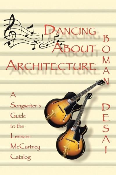 Cover for Boman Desai · Dancing About Architecture: a Songwriter's Guide to the Lennon-mccartney Catalog (Pocketbok) (2013)