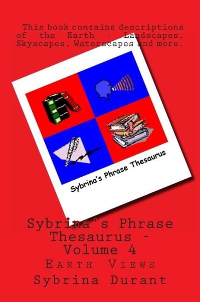 Sybrina's Phrase Thesaurus - Volume 4: Earth Views - Sybrina Durant - Bücher - Createspace - 9781481983136 - 25. Februar 2013