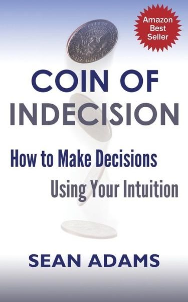 Coin of Indecision: How to Make Decisions Using Your Intuition - Sean Adams - Livros - Createspace - 9781482577136 - 19 de março de 2013