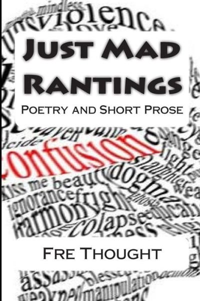 Cover for Fre Thought · Just Mad Rantings: Poetry and Short Prose (Pocketbok) (2013)