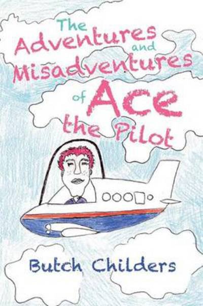 Cover for Butch Childers · The Adventures and Misadventures of Ace the Pilot (Paperback Book) (2014)