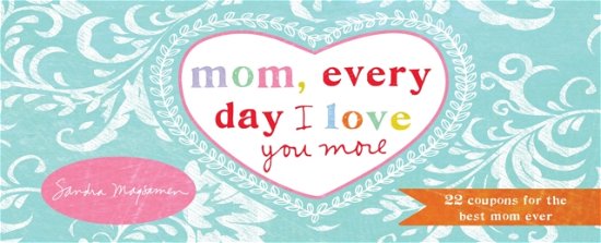 Cover for Sandra Magsamen · Mom, Every Day I Love You More: 22 Coupons for the Best Mom Ever (Pocketbok) (2016)